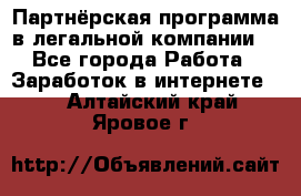 Партнёрская программа в легальной компании  - Все города Работа » Заработок в интернете   . Алтайский край,Яровое г.